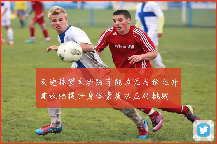 麦迪称赞文班防守能力无与伦比并建议他提升身体素质以应对挑战