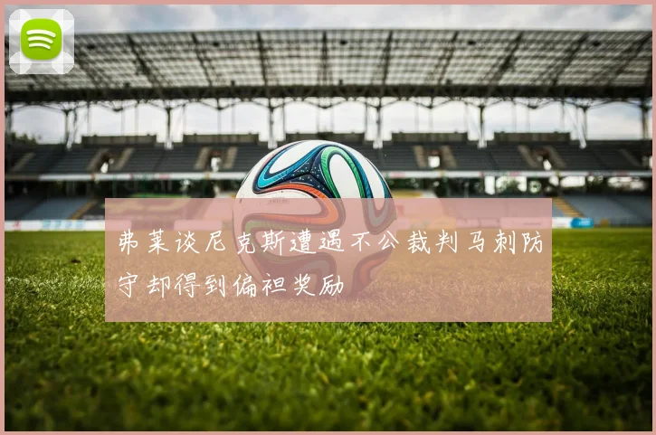 弗莱谈尼克斯遭遇不公裁判马刺防守却得到偏袒奖励