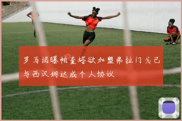 罗马诺曝帕奎塔欲加盟弗拉门戈已与西汉姆达成个人协议